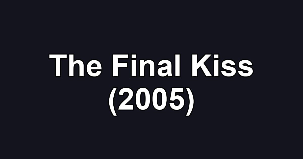 The Final Kiss (2005)
