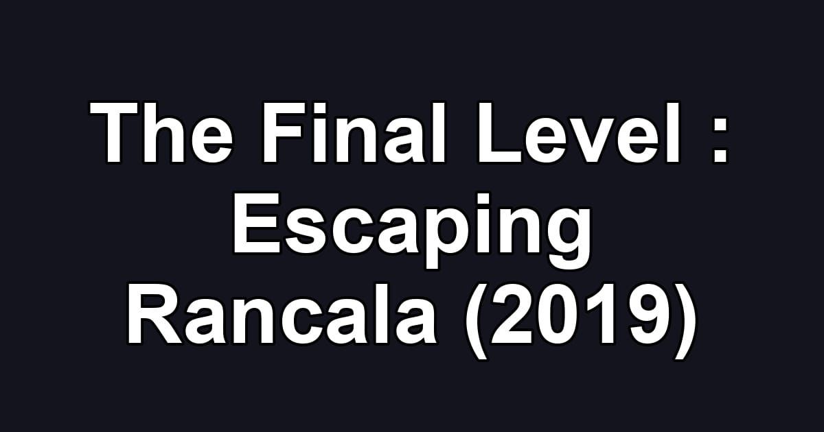 The Final Level : Escaping Rancala (2019)