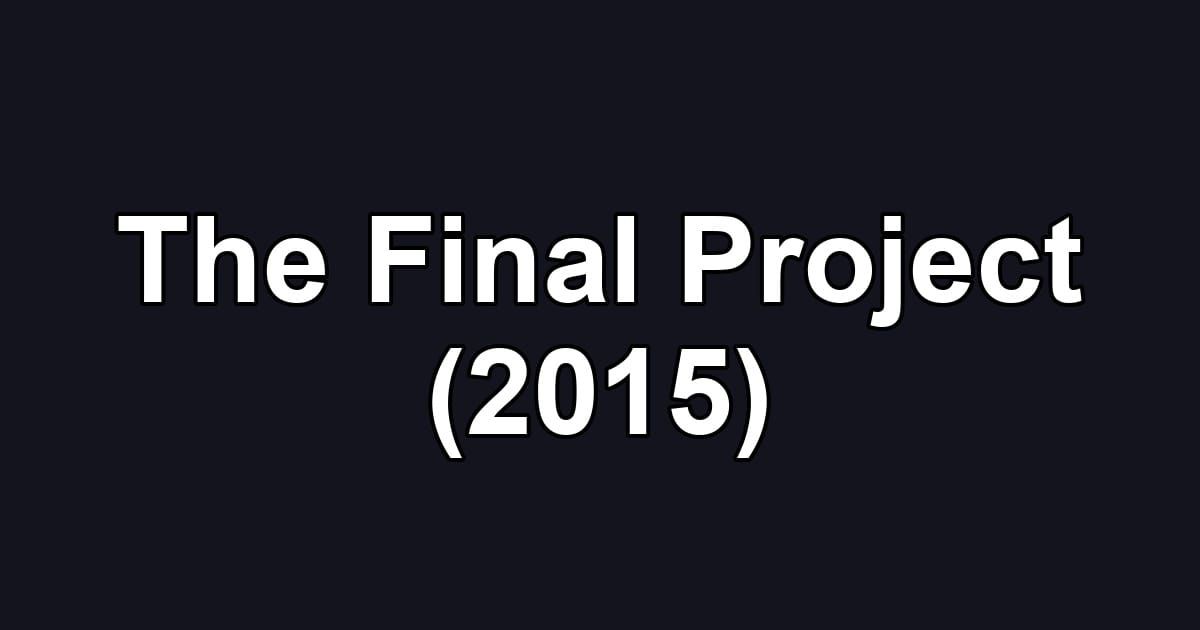 The Final Project (2015)