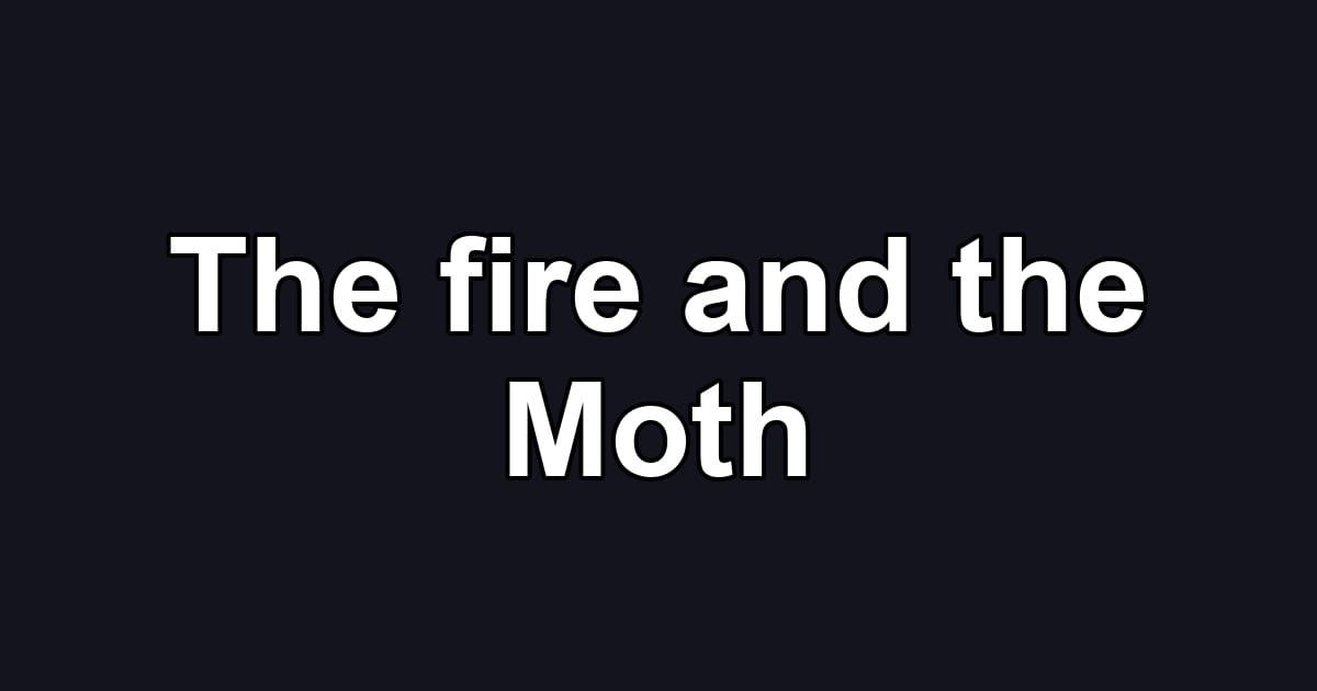 The fire and the Moth