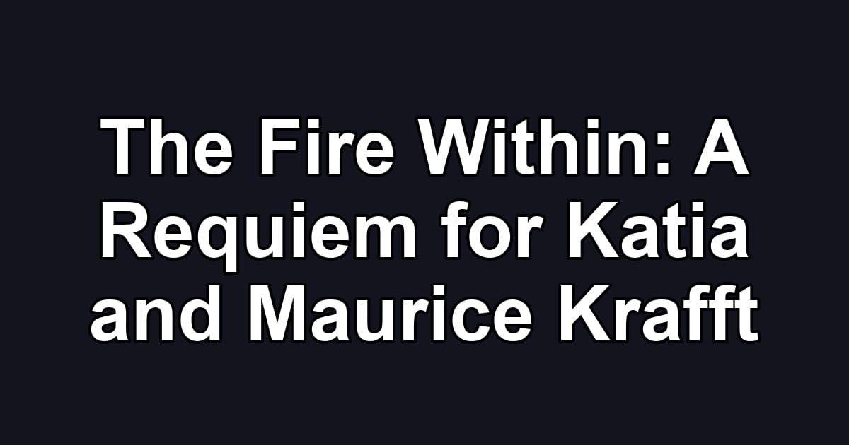 The Fire Within: A Requiem for Katia and Maurice Krafft