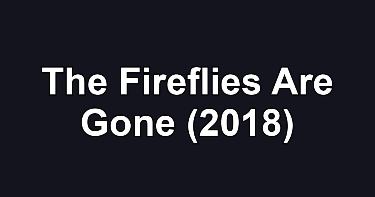 The Fireflies Are Gone (2018)