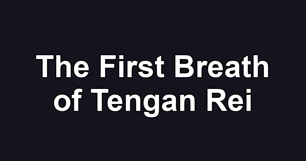 The First Breath of Tengan Rei