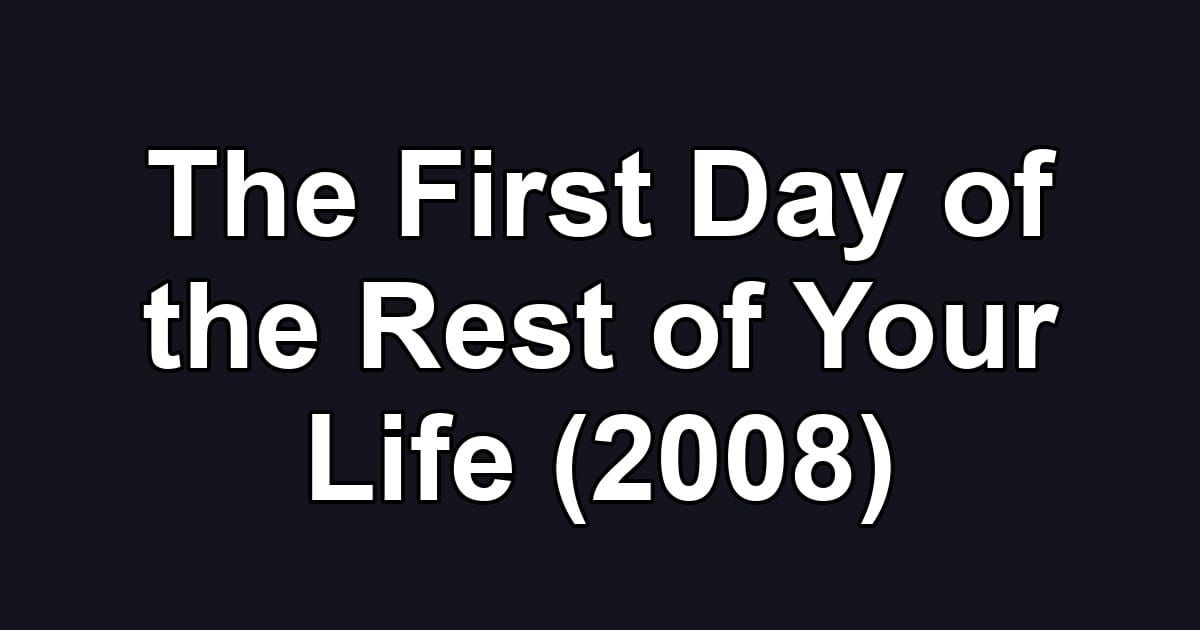 The First Day of the Rest of Your Life (2008)