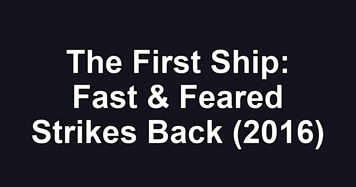 The First Ship: Fast & Feared Strikes Back (2016)