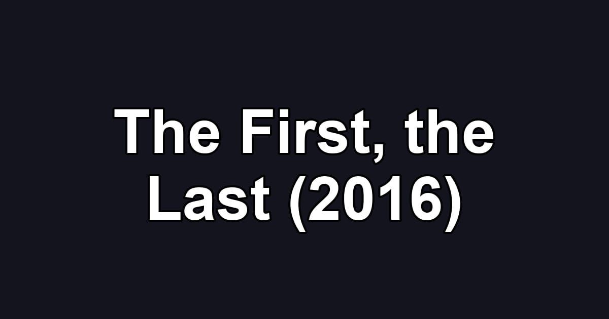 The First, the Last (2016)