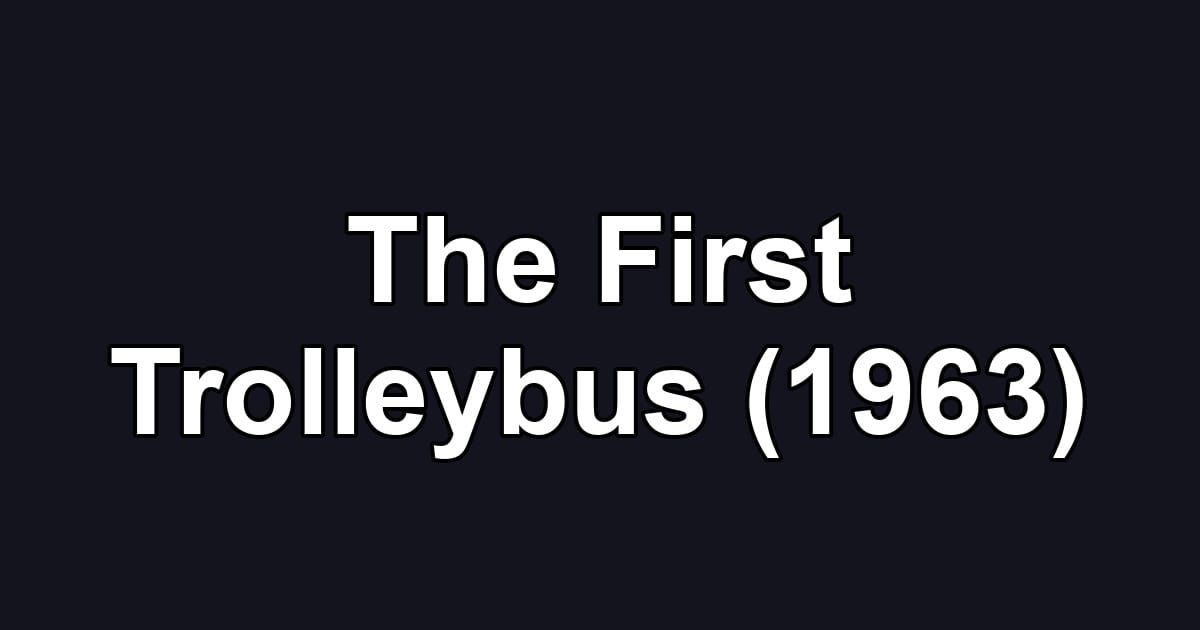 The First Trolleybus (1963)