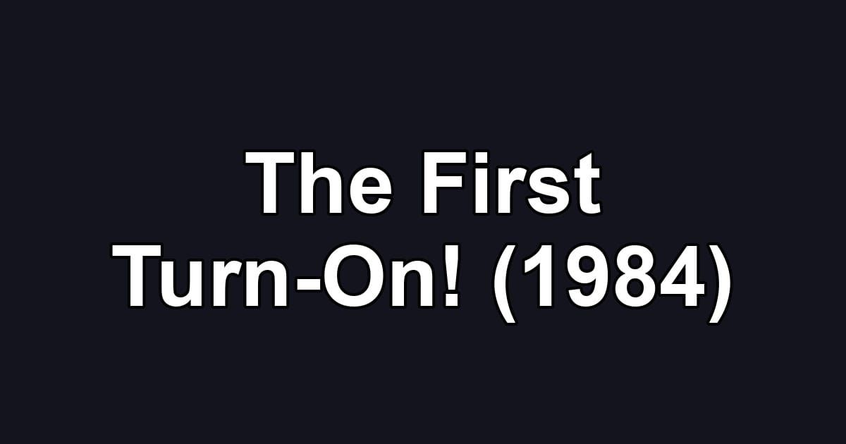The First Turn-On! (1984)