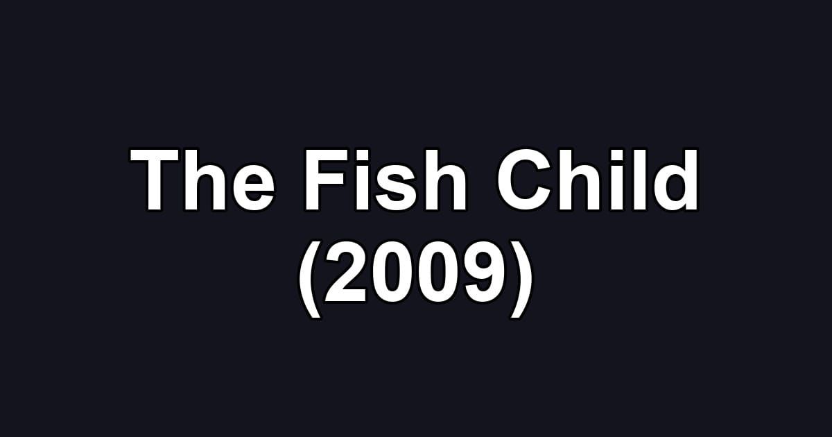 The Fish Child (2009)