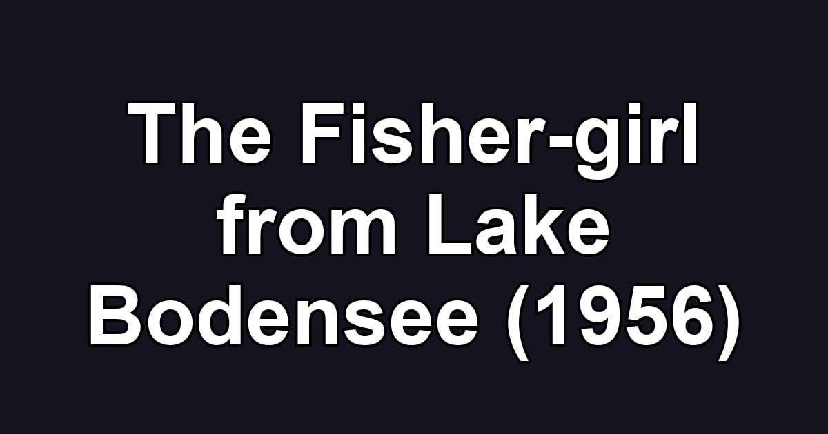 The Fisher-girl from Lake Bodensee (1956)