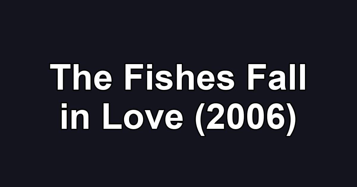 The Fishes Fall in Love (2006)