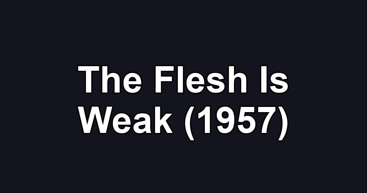 The Flesh Is Weak (1957)