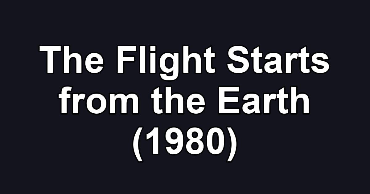 The Flight Starts from the Earth (1980)