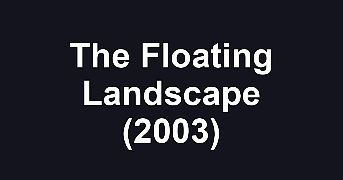 The Floating Landscape (2003)