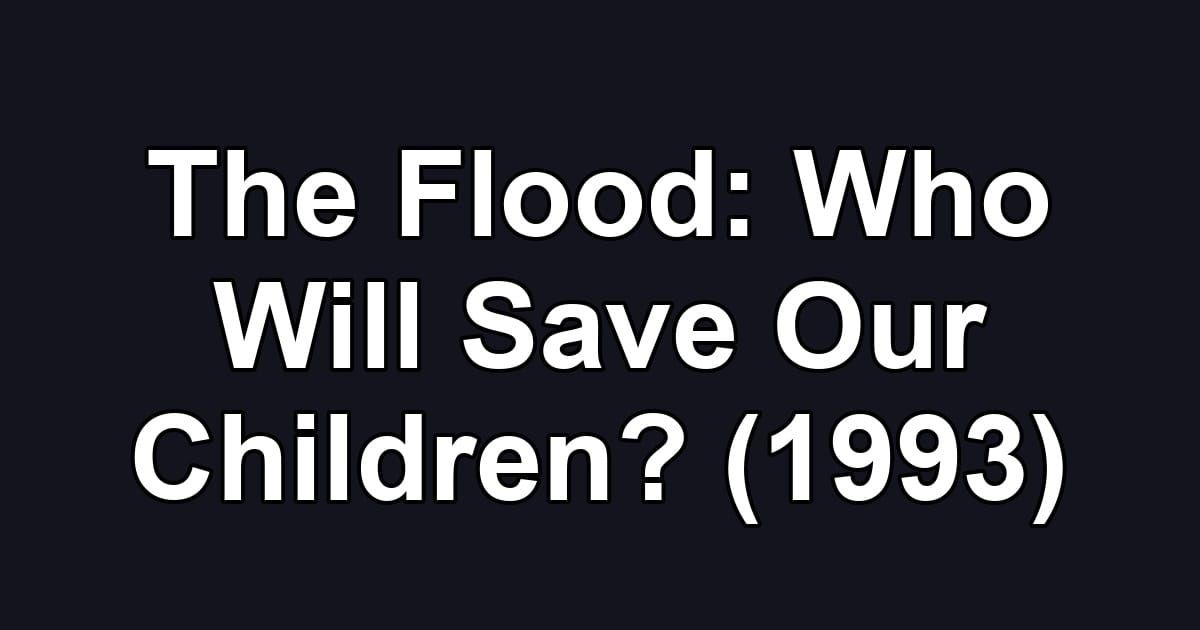 The Flood: Who Will Save Our Children? (1993)