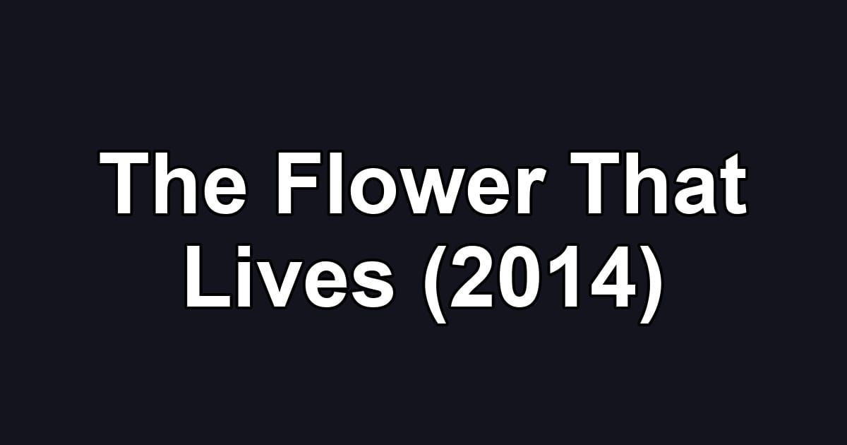 The Flower That Lives (2014)