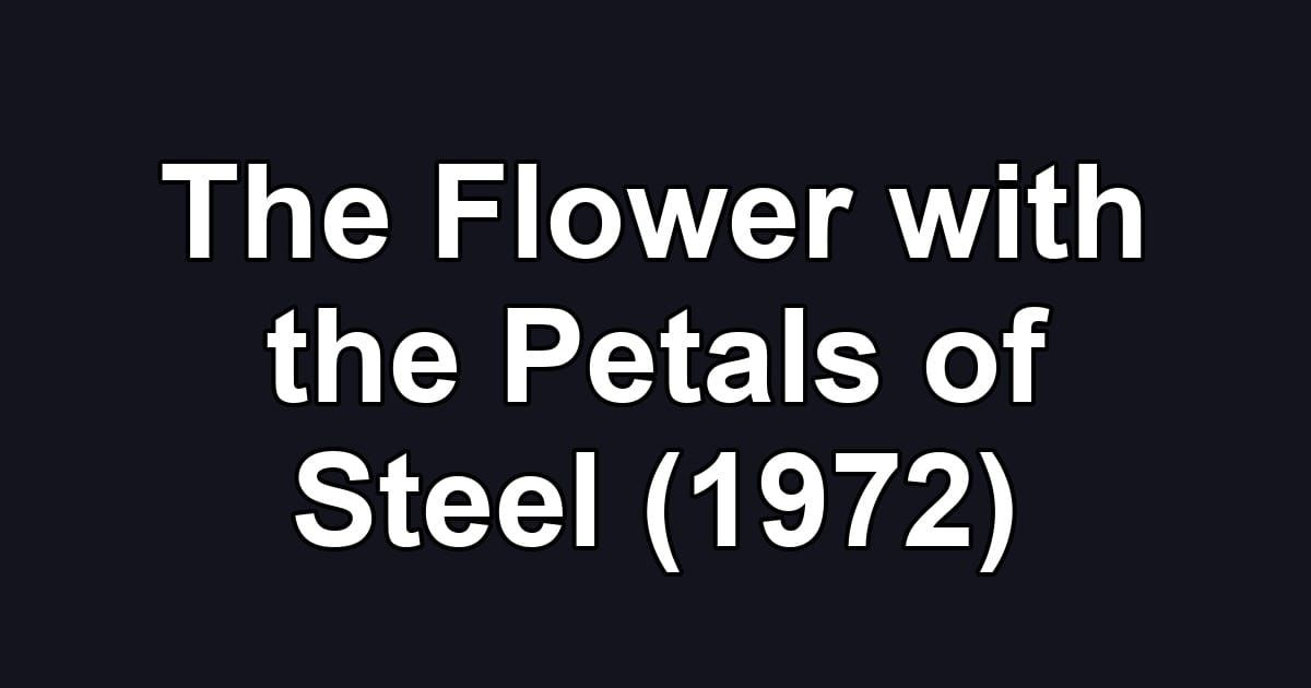 The Flower with the Petals of Steel (1972)