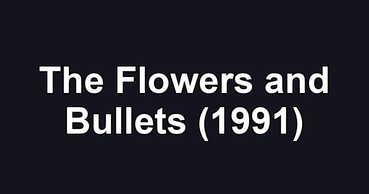 The Flowers and Bullets (1991)