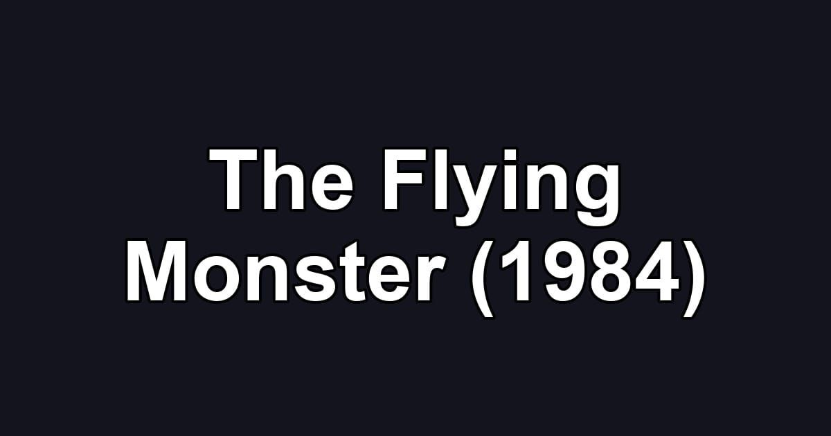 The Flying Monster (1984)