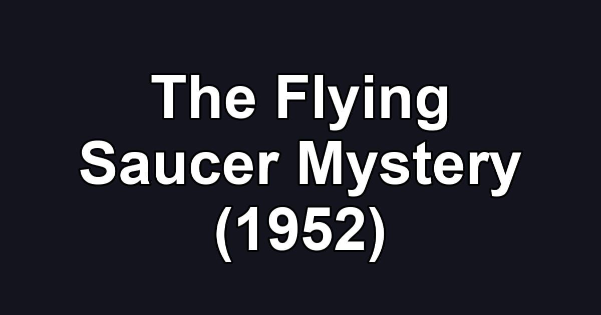 The Flying Saucer Mystery (1952)