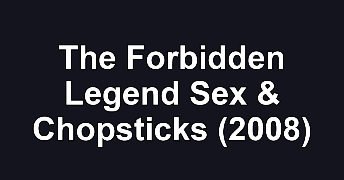 The Forbidden Legend Sex & Chopsticks (2008)