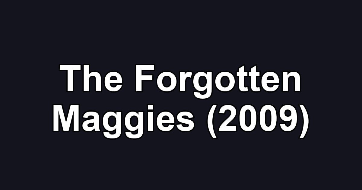 The Forgotten Maggies (2009)