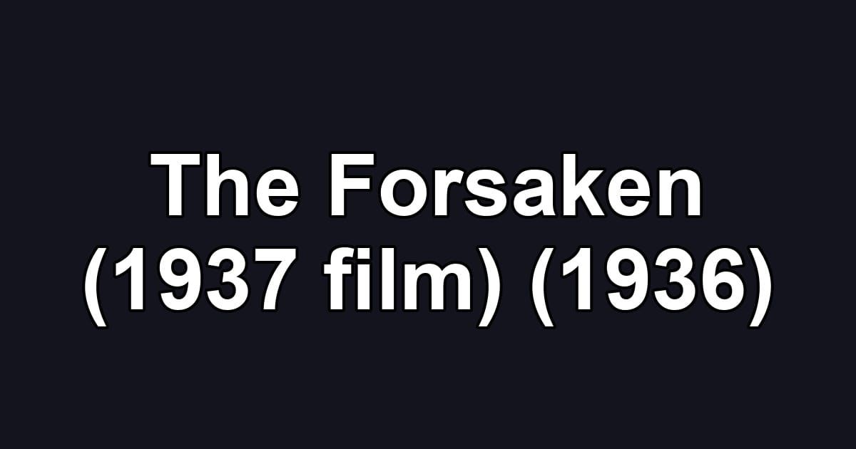 The Forsaken (1937 film) (1936)