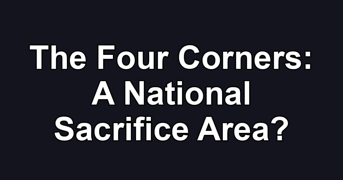The Four Corners: A National Sacrifice Area?