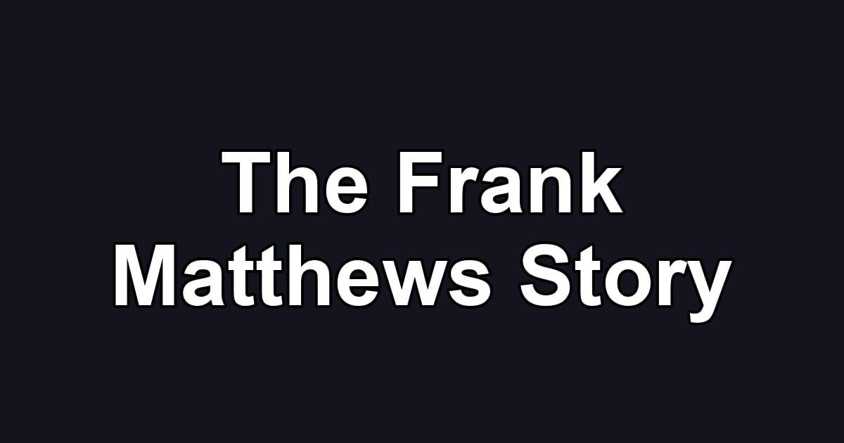 The Frank Matthews Story