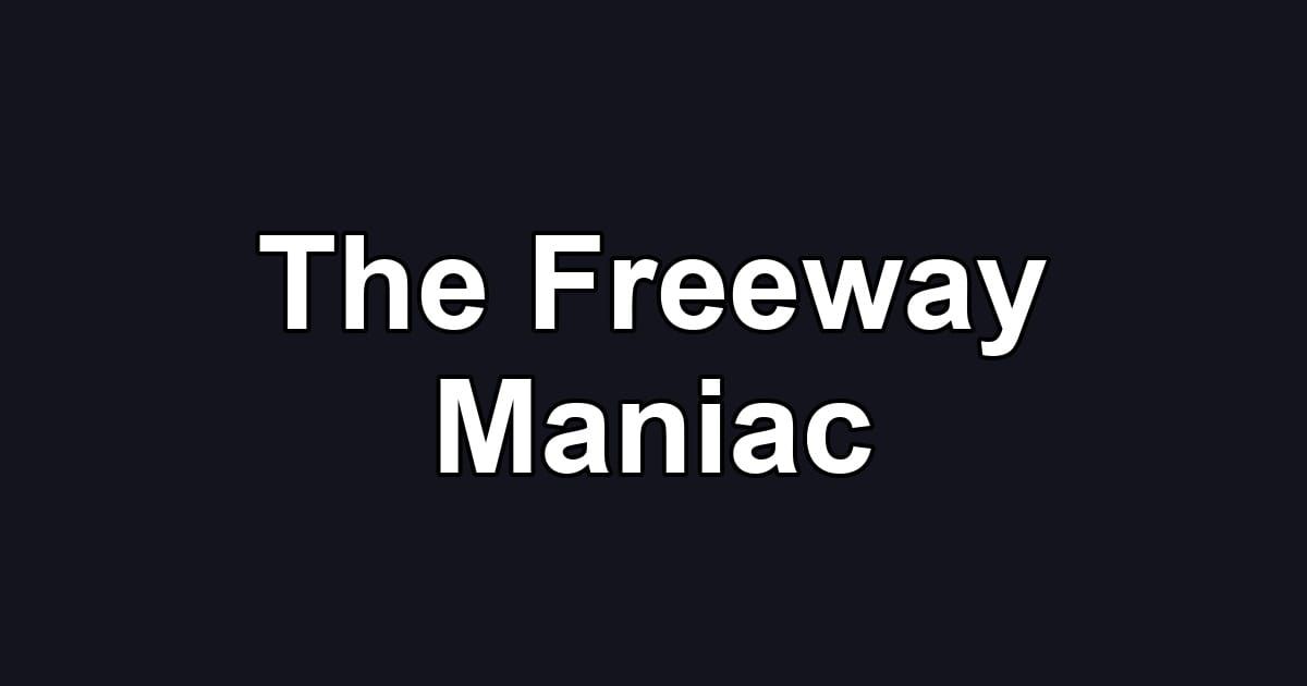 The Freeway Maniac