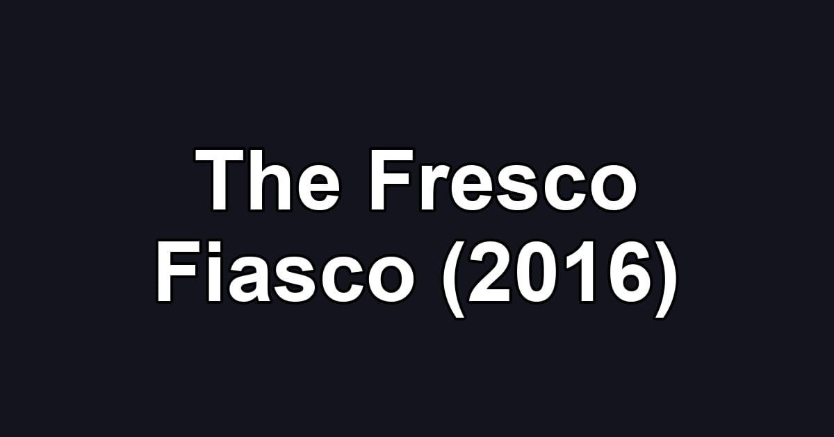 The Fresco Fiasco (2016)
