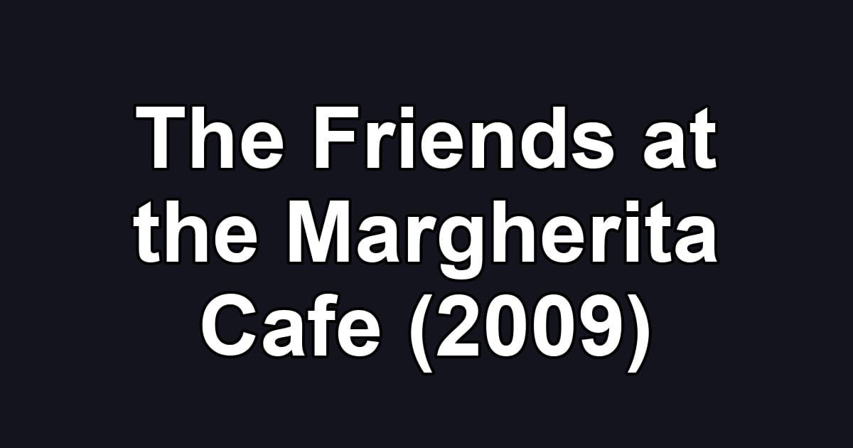 The Friends at the Margherita Cafe (2009)