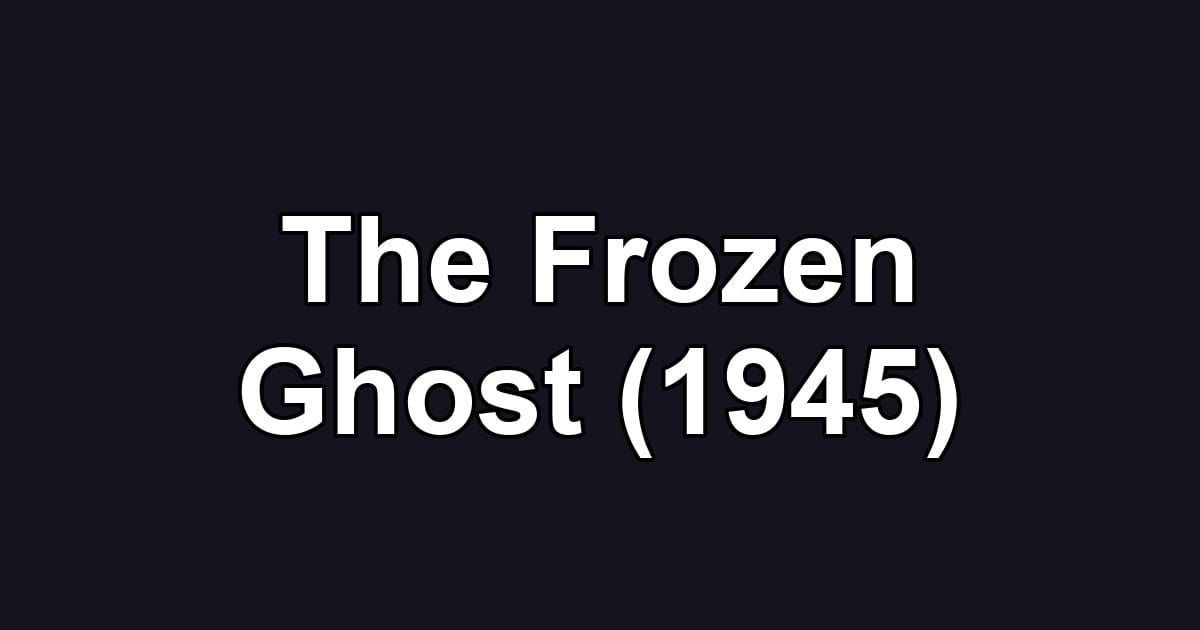 The Frozen Ghost (1945)
