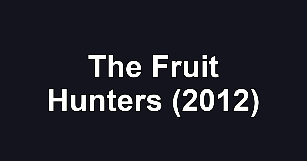 The Fruit Hunters (2012)