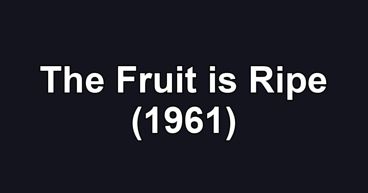 The Fruit is Ripe (1961)