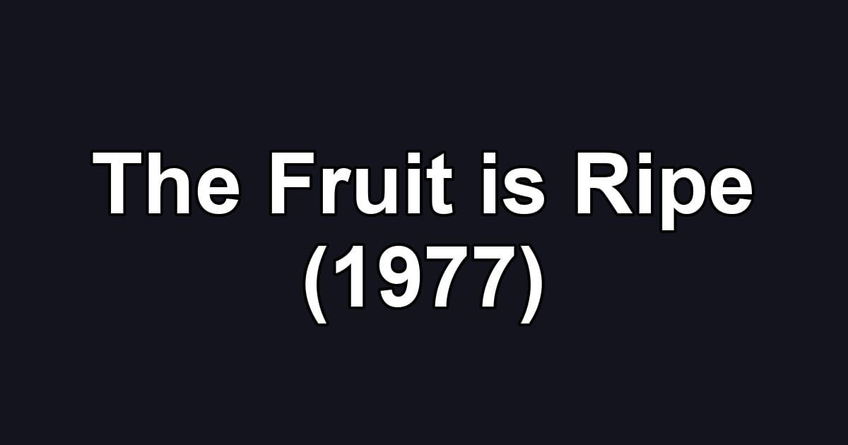 The Fruit is Ripe (1977)