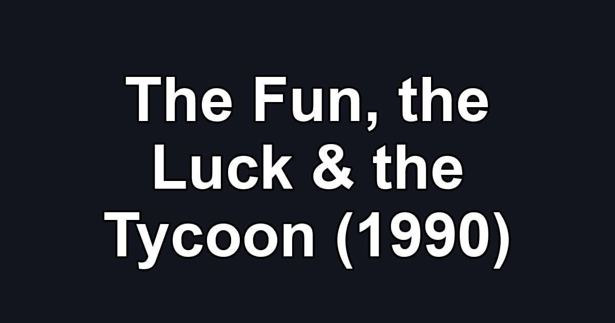 The Fun, the Luck & the Tycoon (1990)