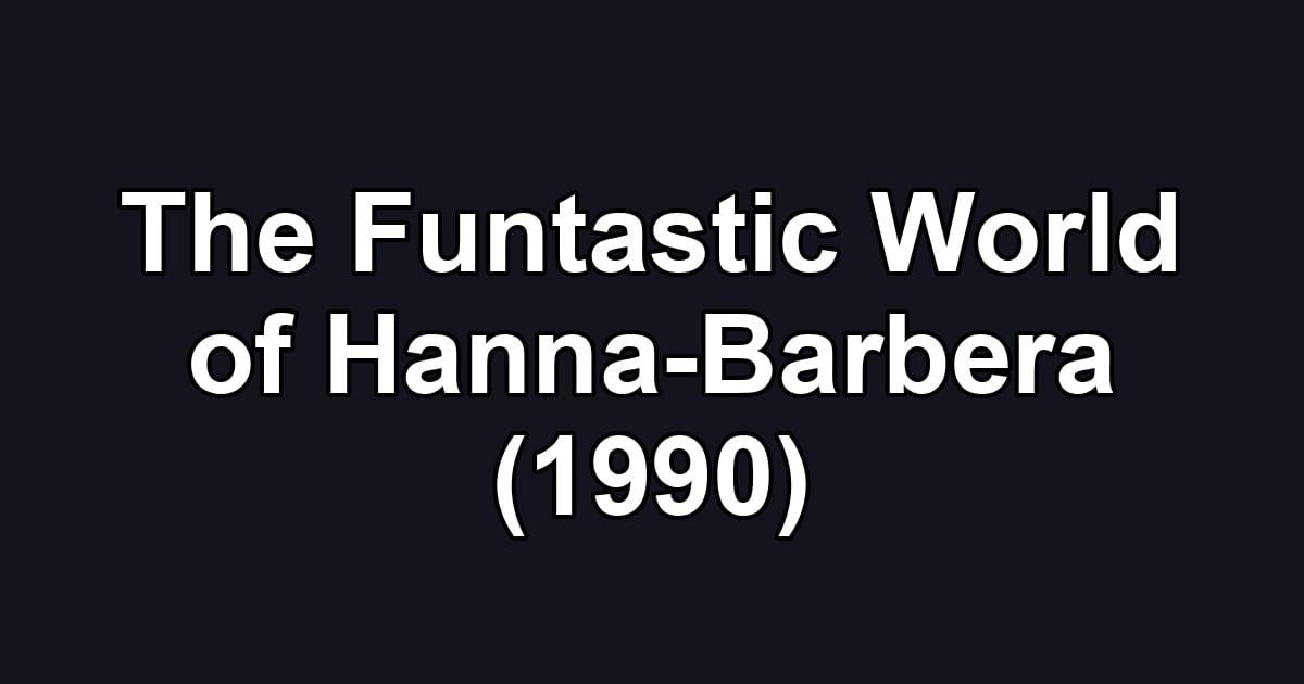 The Funtastic World of Hanna-Barbera (1990)