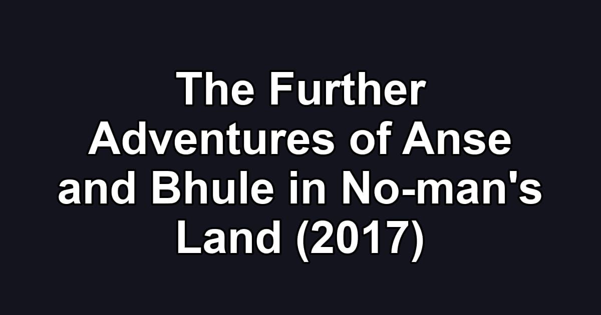 The Further Adventures of Anse and Bhule in No-man's Land (2017)