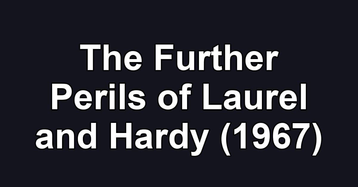 The Further Perils of Laurel and Hardy (1967)
