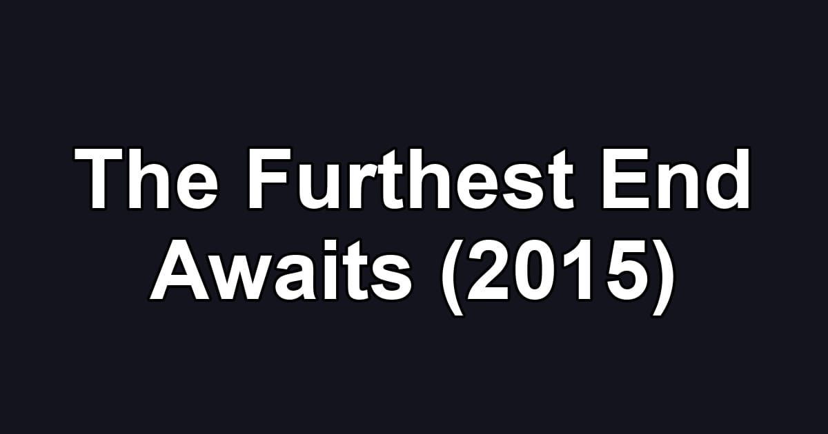 The Furthest End Awaits (2015)