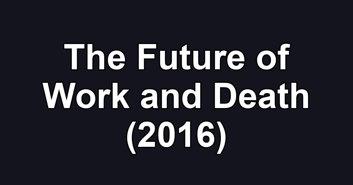 The Future of Work and Death (2016)