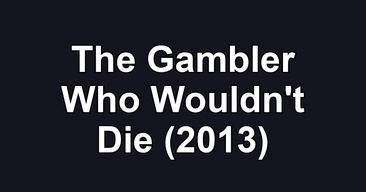 The Gambler Who Wouldn't Die (2013)
