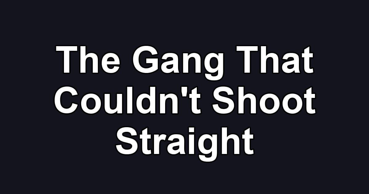 The Gang That Couldn't Shoot Straight