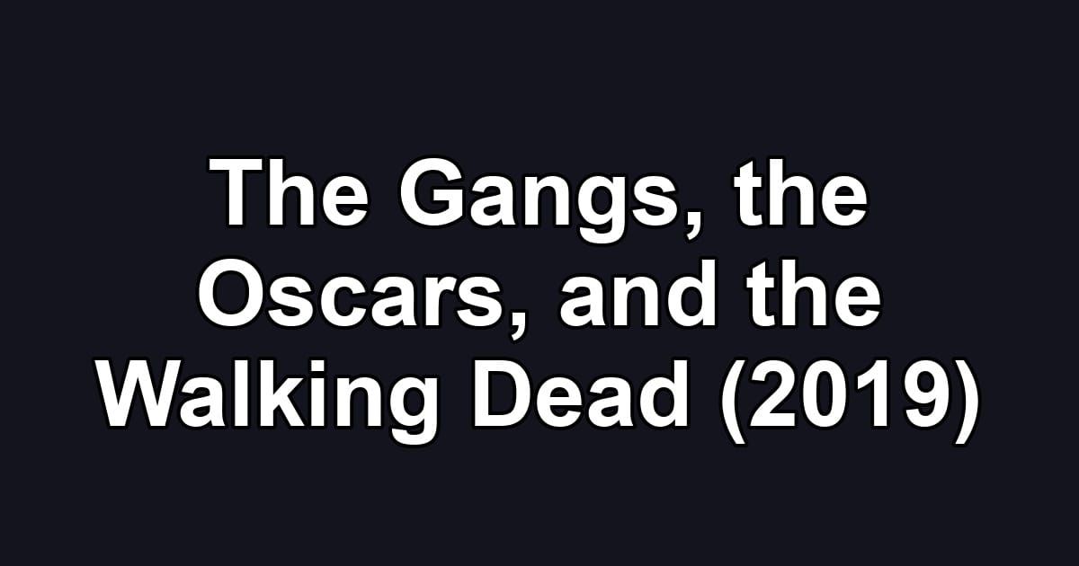 The Gangs, the Oscars, and the Walking Dead (2019)