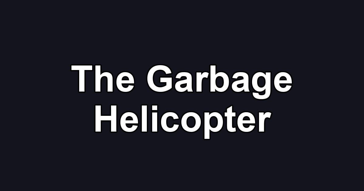 The Garbage Helicopter