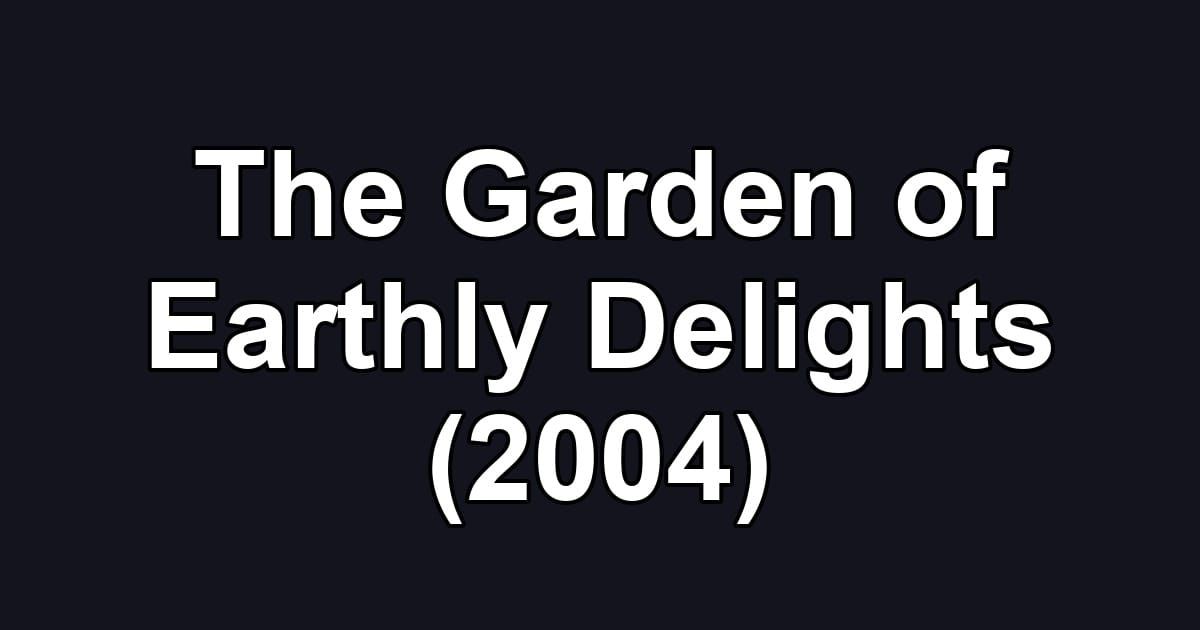 The Garden of Earthly Delights (2004)