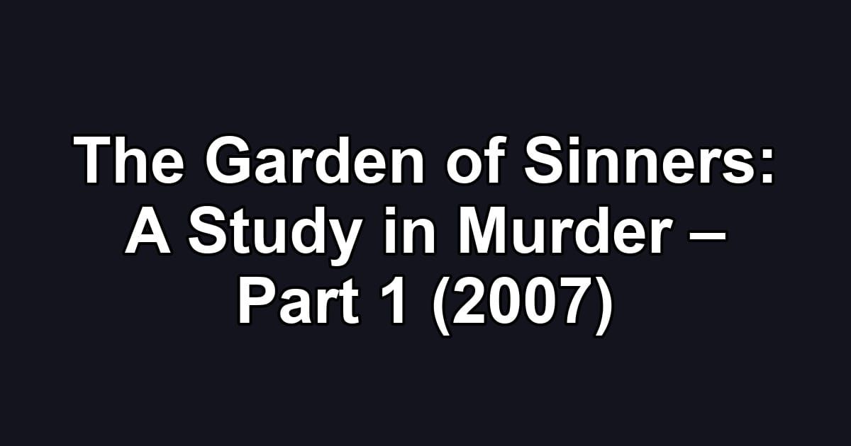 The Garden of Sinners: A Study in Murder – Part 1 (2007)