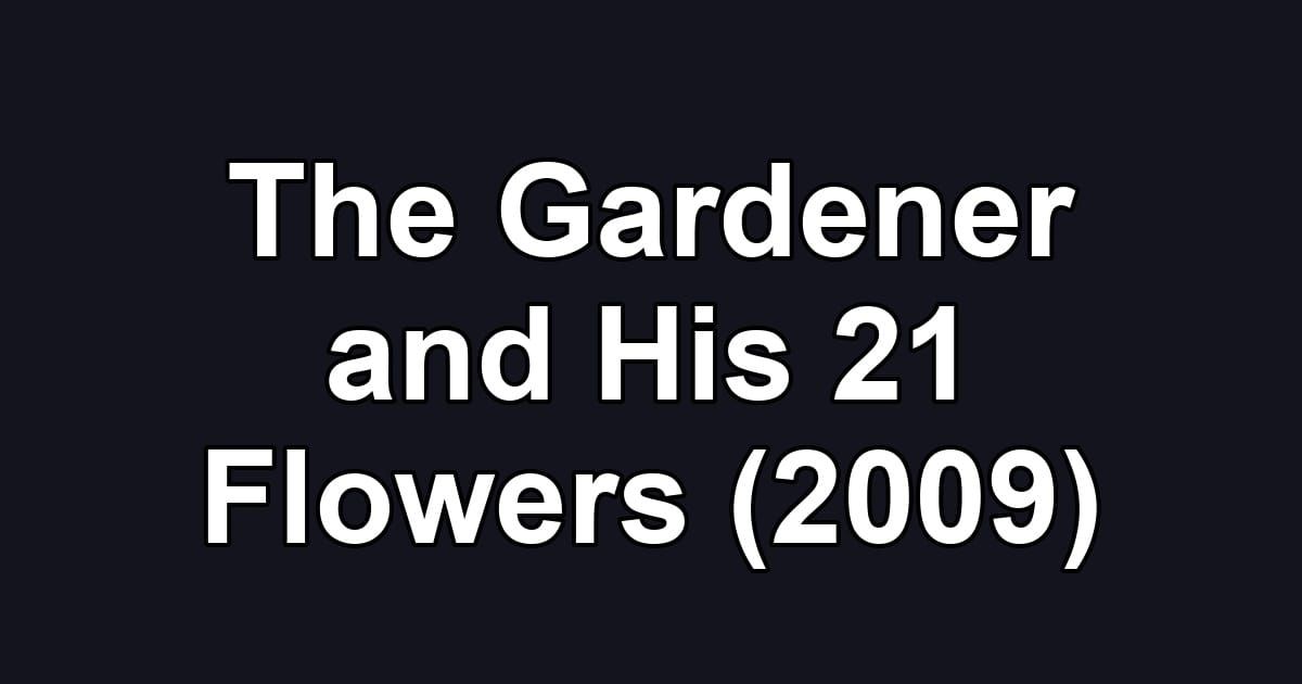 The Gardener and His 21 Flowers (2009)