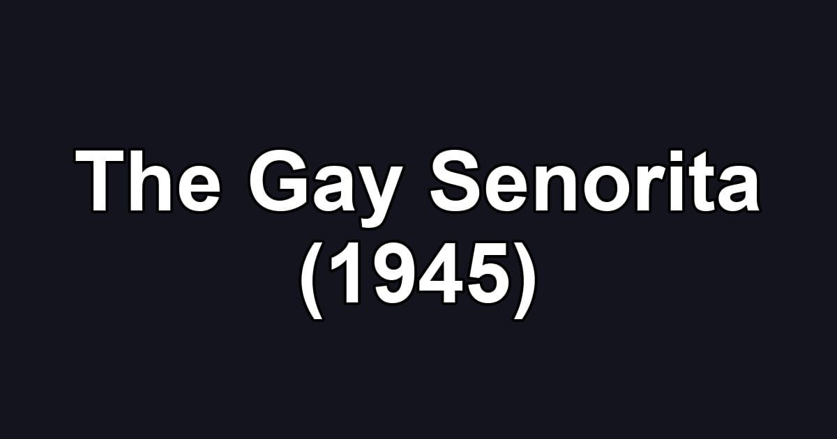 The Gay Senorita (1945)